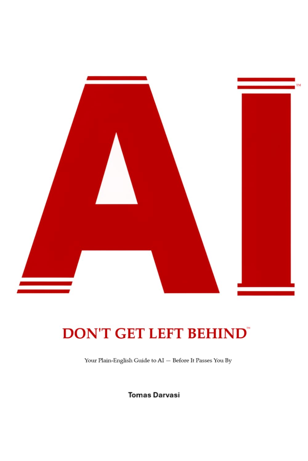 AI - Don't Get Left Behind: Your Plain-English Guide to AI — Before It Passes You By