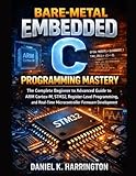Bare-Metal Embedded C Programming Mastery: The Complete Beginner to Advanced Guide to ARM Cortex-M, STM32, Register-Level Programming, and Real-Time Microcontroller Firmware Development