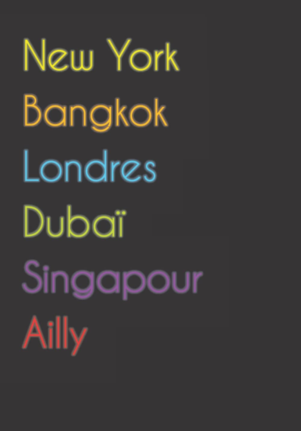 New York. Bangkok. Londres. Dubaï. Singapour. Ailly.: Carnet de notes, 110 pages, lingné format A5. Pour ceux qui aiment Ailly.