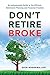 Don't Retire Broke: An Indispensable Guide to Tax-Efficient Retirement Planning and Financial Freedom