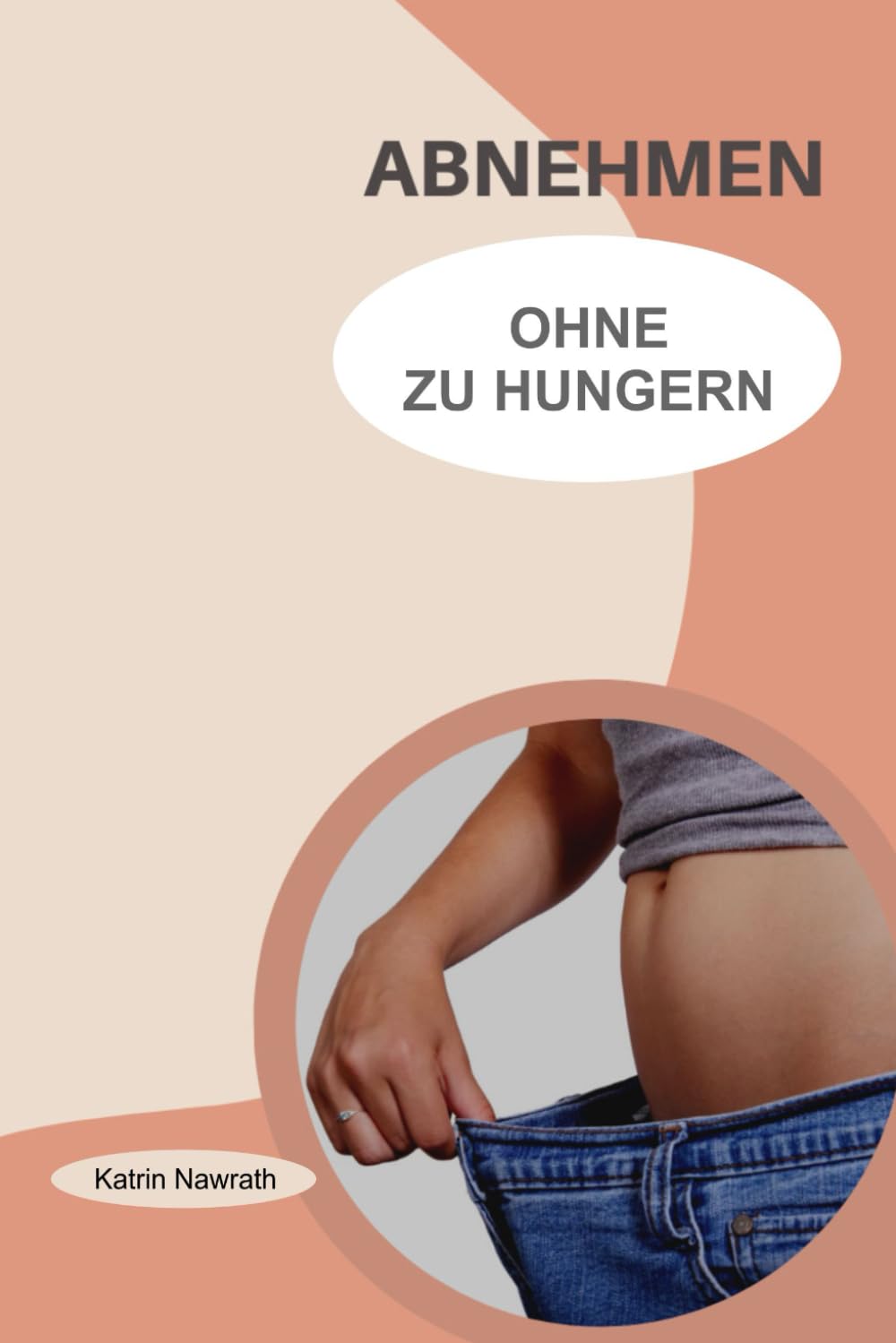 Abnehmen ohne zu hungern: Der natürliche Weg zum Wunschgewicht: Wie Sie durch Stoffwechsel-Optimierung, die richtige Einstellung und leckere Rezepte nachhaltig Fett verlieren – ganz ohne Jo-Jo-Effekt.