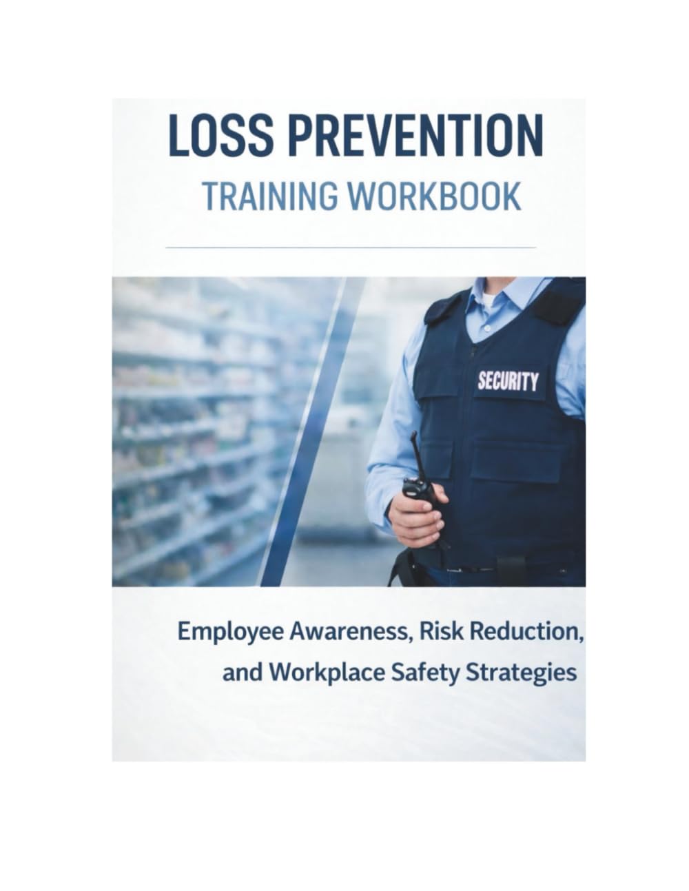 LOSS PREVENTION TRAINING WORKBOOK: “Employee Awareness, Risk Reduction, and Workplace Safety Strategies”