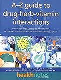 The A-Z Guide to Drug-Herb-Vitamin Interactions: How to Improve Your Health and Avoid Problems When Using Common Medications and Natural Supplements Together