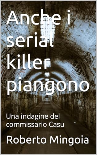 Anche i serial killer piangono: Una indagine del commissario Cas