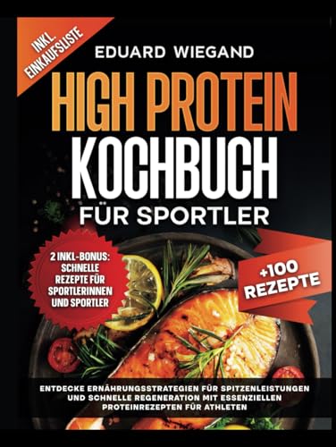 High Protein Kochbuch Für Sportler: Entdecke Ernährungsstrategien Für Spitzenleistungen Und Schnelle Regeneration Mit Essenziellen Proteinrezepten Für Athleten
