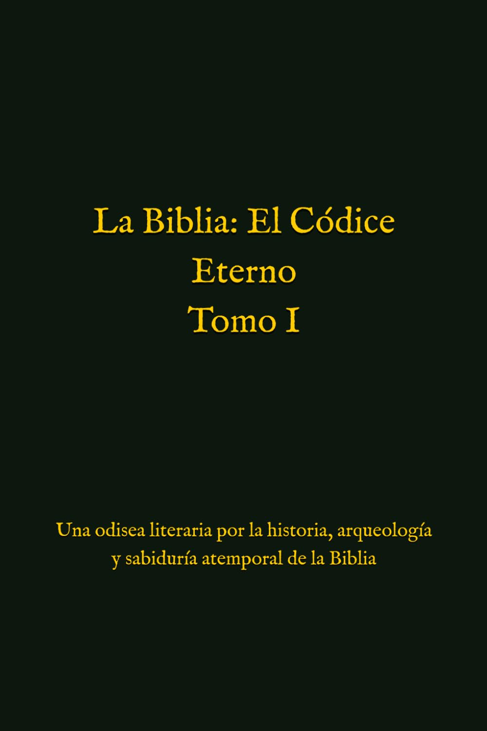 La Biblia: El Códice Eterno: Una odisea literaria por la historia, arqueología y sabiduría atemporal de la Biblia