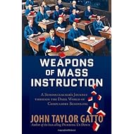 Weapons of Mass Instruction: A Schoolteacher's Journey through the Dark World of Compulsory Schooling