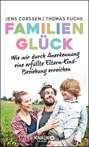 Familienglück: Wie wir durch Anerkennung eine erfüllte Eltern-Kind-Beziehung erreichen Familienglück: Wie wir durch Anerkennung eine erfüllte Eltern-Kind-Beziehung erreichen