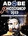 Produktbild ADOBE PHOTOSHOP 2023 FOR BEGINNERS & POWER USERS: A-Z Tutorial Guide on Adobe Photoshop 2023 (Professional Images/Graphics/Videos Editing Tutorial 2023, Band 2)