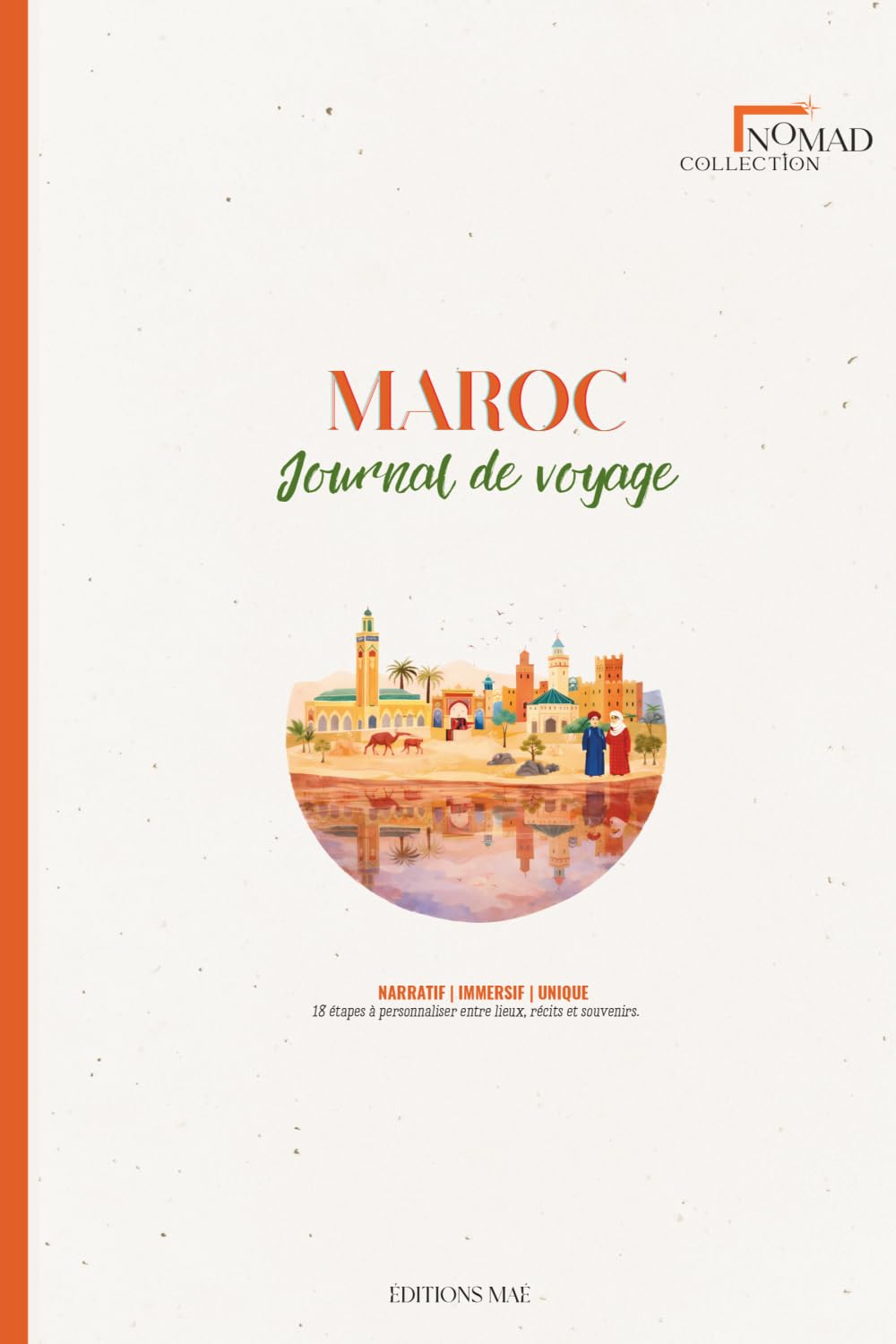 Journal de Voyage Spécial Maroc | Carnet à Remplir avec Planning, Notes & Souvenirs: Préparer, organiser et capturer chaque instant de votre aventure au Maroc | Nomad Collection