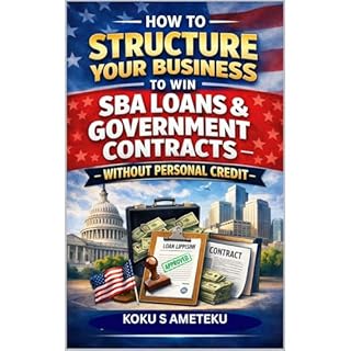 HOW TO STRUCTURE YOUR BUSINESS TO WIN SBA LOAN & GOVERNMENT CONTRACTS WITHOUT PERSONAL CREDIT Audiolibro Por KOKU AMETEKU