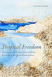 Tropical Freedom: Climate, Settler Colonialism, and Black Exclusion in the Age of Emancipation