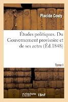 A0/00tudes Politiques. Tome I. Du Gouvernement Provisoire Et de Ses Actes 2012984878 Book Cover