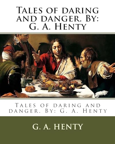 Tales of daring and danger. By: G. A. Henty