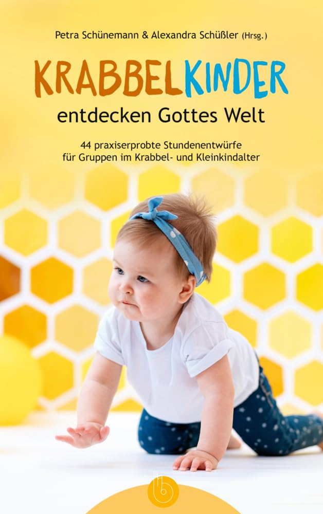 Krabbelkinder entdecken Gottes Welt: 44 praxiserprobte Stundenentwürfe für Gruppen im Krabbel- und Kleinkindalter