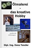 Ölmalerei - das kreative Hobby (Ölmalerei - das kreative Hobby, praktische...