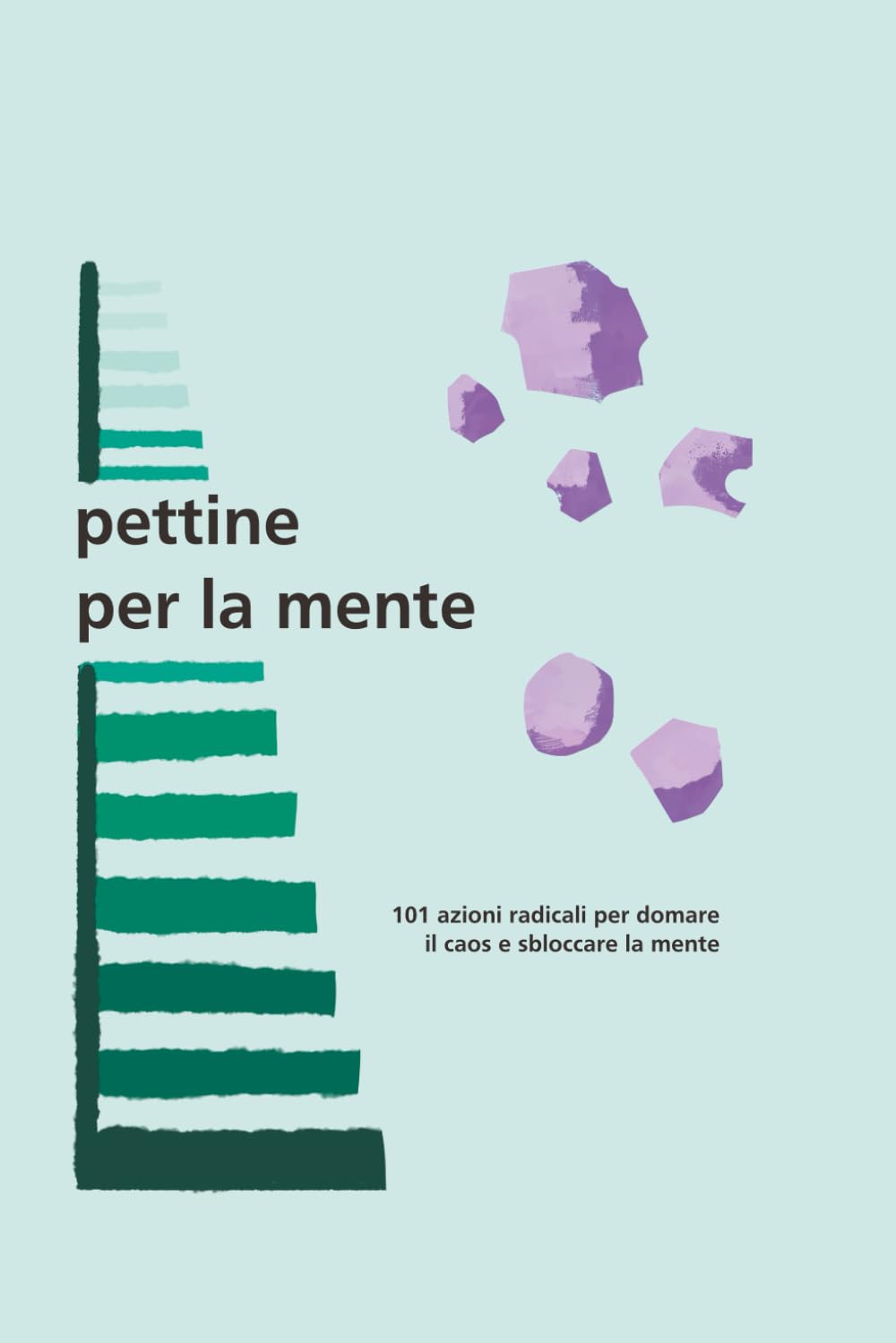 Pettine per la mente: Attraverso 100 capitoli brevi e concreti, imparerai l'arte di mettere ordine nel tuo "mondo reale" senza strappi e senza dolore.