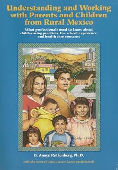 Understanding and Working With Parents and Children from Rural Mexico: What Professionals Need to Know About Child-Rearing Practices, the School
