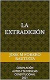 LA EXTRADICIóN: COMPILACIÓN AUTOS Y SENTENCIAS CONSTITUCIONAL 2021 (BIBLIOTECA JURIDICA) (Spanish Edition)