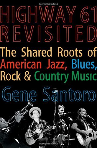[(Highway 61 Revisited: The Tangled Roots of American Jazz, Blues, Rock, and Country Music)] [Author: Gene Santoro] published on (May, 2004)