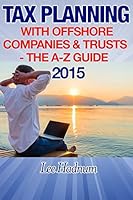 Tax Planning with Offshore Companies & Trusts 2015: The A-Z Guide 1508876533 Book Cover