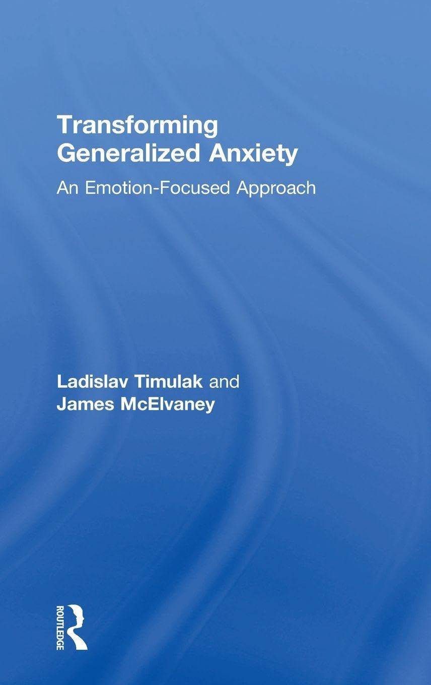 Transforming Generalized Anxiety: An emotion-focused approach      1st Edition