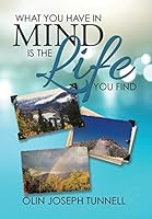 What You Have in Mind Is the Life You Find 1503584356 Book Cover