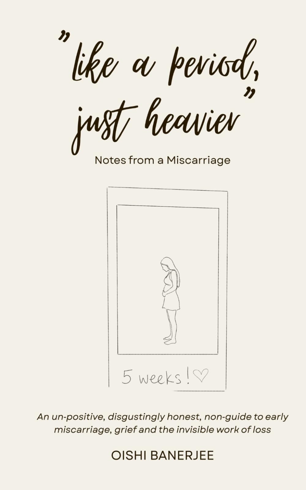 Like a Period, Just Heavier: An un‑positive, disgustingly honest, non‑guide to early miscarriage, grief and the invisible work of loss (The Miscarriage & Pregnancy Loss Series)