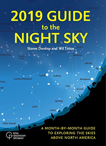 2019 Guide to the Night Sky: A Month-by-Month Guide to Exploring the Skies Above North America 2019 Guide to the Night Sky: A Month-by-Month Guide to Exploring the Skies Above North America
