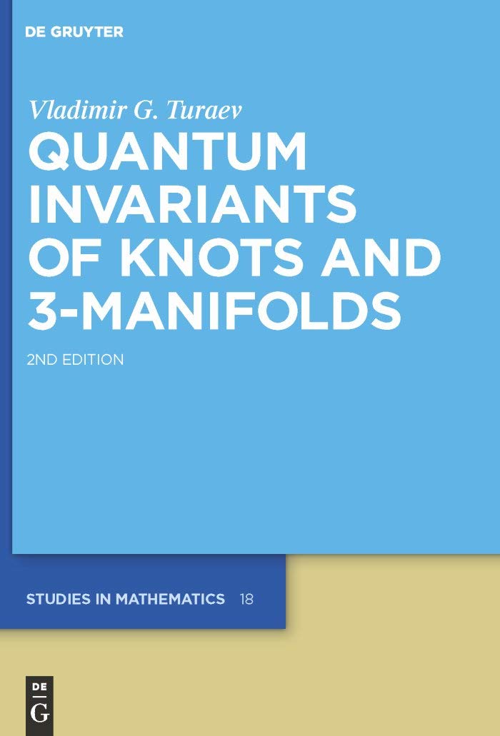 Quantum Invariants of Knots and 3-Manifolds (De Gruyter Studies in Mathematics Book 18)