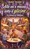 Alle sei e mezza sotto il glicine: Un mistero a Valdiluce (Misteri a Valdiluce - (cozy mystery) Vol. 1)