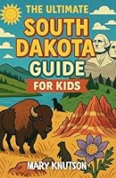 The Ultimate South Dakota Guide for Kids: A Fun and Educational Journey Through South Dakota’s Best Places, History, and Fun Facts B0F63JZ5JK Book Cover