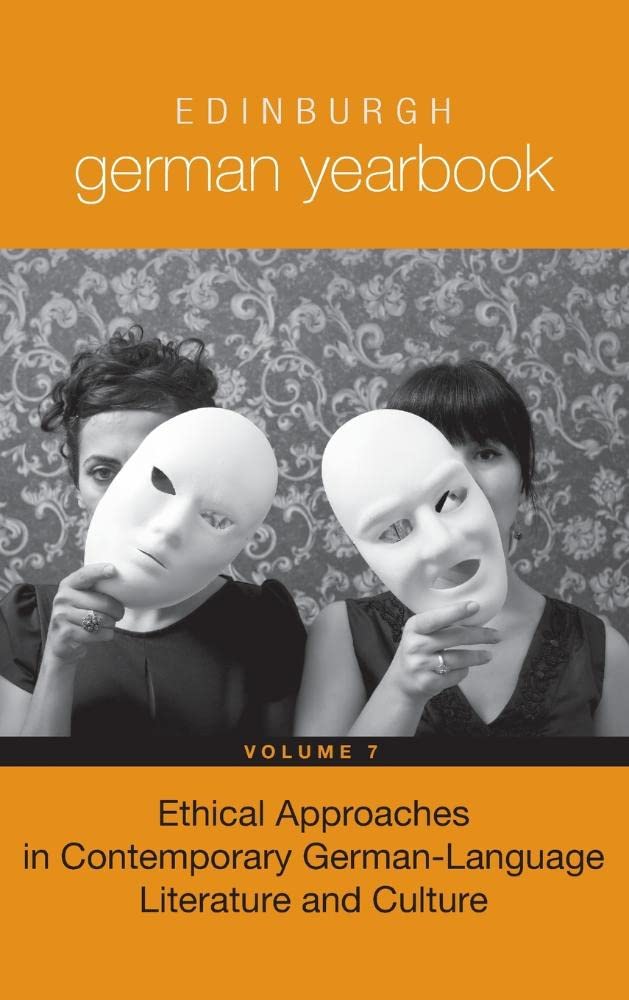 Edinburgh German Yearbook 7: Ethical Approaches in Contemporary German-Language Literature and Culture