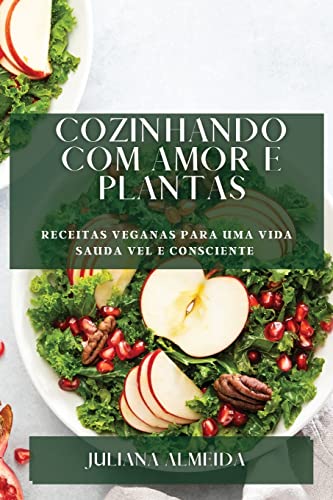 Cozinhando com Amor e Plantas: Receitas Veganas para uma Vida Sau...