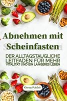 Abnehmen mit Scheinfasten: Der Alltagstaugliche Leitfaden für mehr Vitalität und ein gesünderes Leben. Tanke Energie und werde Fit. (German Edition) B0F5M9ZQW2 Book Cover