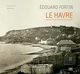  Edouard Fortin, le Havre une ville neuve sous l\'oeil d\'un pionnier