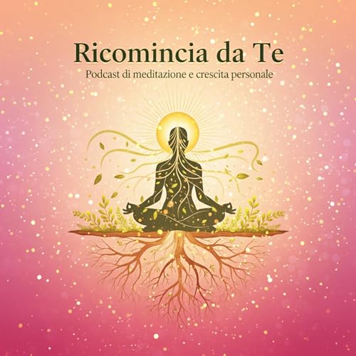 Ricomincia da Te &ndash; Podcast di meditazione e crescita personale copertina