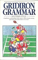 Gridiron Grammar: Southern Style : A Handbook to Understanding Coaches, Players, Officials, Monday-Morning Quarterbacks and Football Widows in the So 087483158X Book Cover