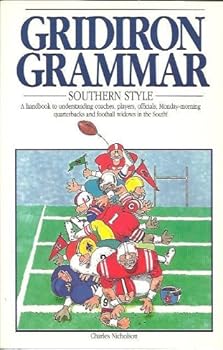 Gridiron Grammar: Southern Style : A Handbook to Understanding Coaches, Players, Officials, Monday-Morning Quarterbacks and Football Widows in the So