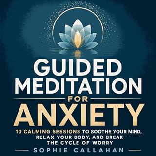 Guided Meditation for Anxiety: 10 Calming Sessions to Soothe Your Mind, Relax Your Body, and Break the Cycle of Worry cover a