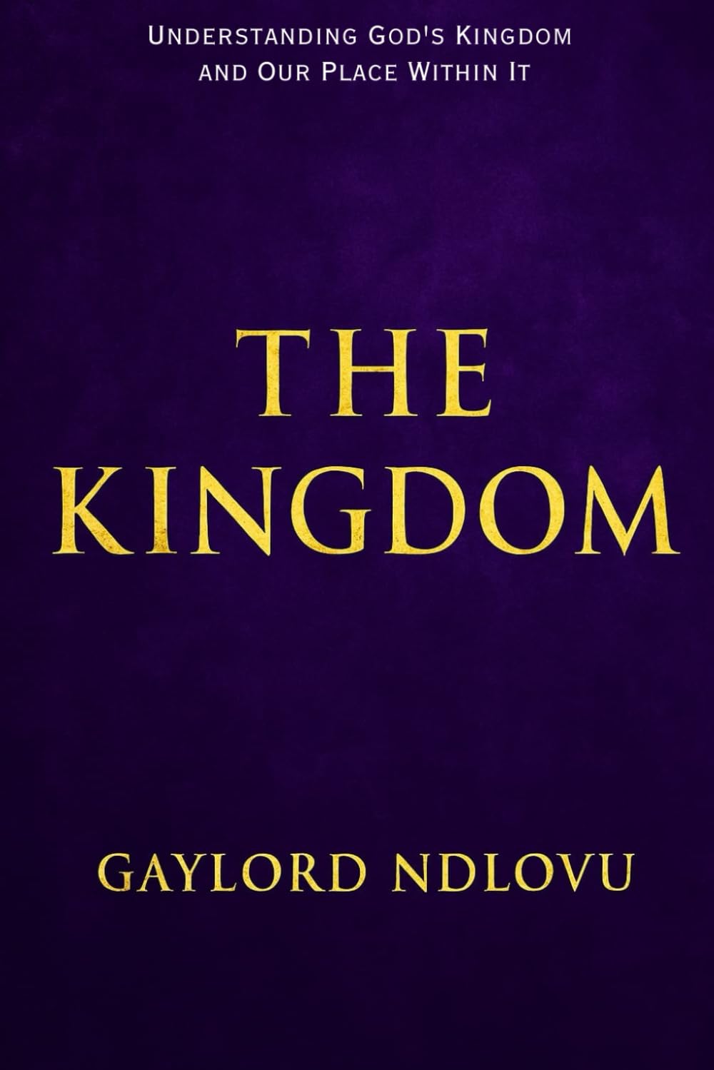 The Kingdom: Understanding God’s Kingdom and Our Place Within It