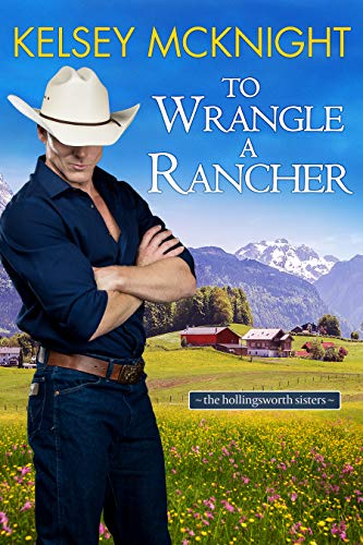 To Wrangle a Rancher: A Montana Cowboy Romance (The Hollingsworth Sisters Book 1)