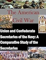 Union and Confederate Secretaries of the Navy: A Comparative Study of the Secretaries 1522769528 Book Cover
