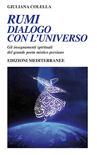 Rumi - dialogo con l'universo: Gli insegnamenti spirituali del grande poeta mistico persiano Rumi - dialogo con l'universo: Gli insegnamenti spirituali del grande poeta mistico persiano