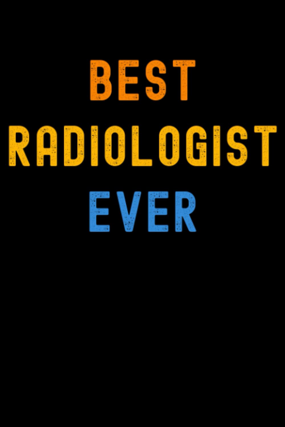 Best Radiologist Ever: Lined Journal Notebook, Cute Appreciation Notebook, Best Gift For Radiologist , 6x9 Inches With 120 Pages