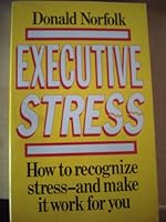 Executive Stress: Work Better, Live Healthier, Make Your Stress Level Work for You! 0446344656 Book Cover