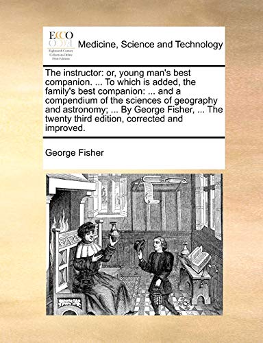 The instructor: or, young man's best companion. ... To which is added, the family's best companion: ... and a compendium of the sciences of geography ... twenty third edition, corrected and improved.