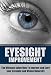 Eyesight Improvement: The Ultimate Guide How To Improve and Cure your Eyesight and Vision Naturally (Eyesight Improvement, Vision Improvement, Eyesight Cure, Health Restoration, Natural Cures)