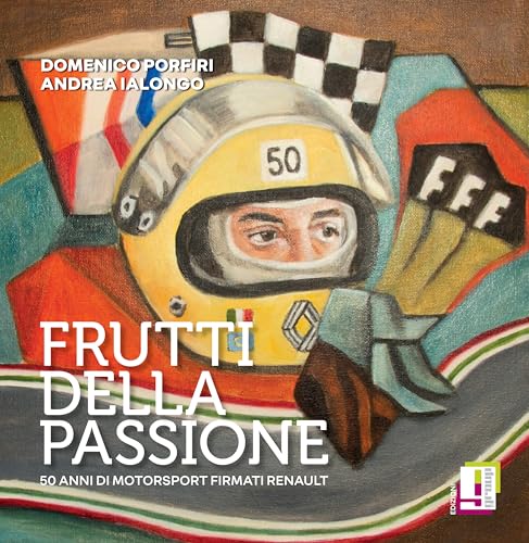 Frutti Della Passione. 50 Anni Di Motorsport Firmati Renault