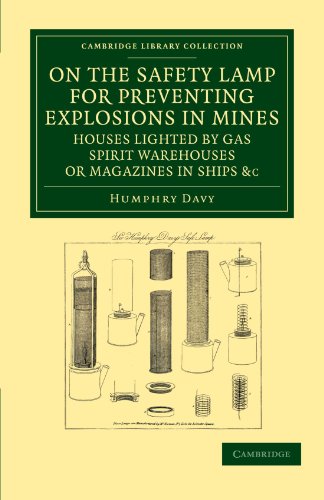 On the Safety Lamp for Preventing Explosions in Mines, Houses Lighted by Gas, Spirit Warehouses, or Magazines in Ships, etc.: With Some Researches on Flame (Cambridge Library Collection - Technology)